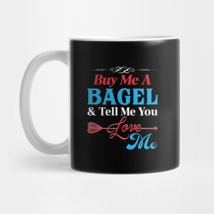 Buy Me A Bagel And Tell Me You Love Me Mug